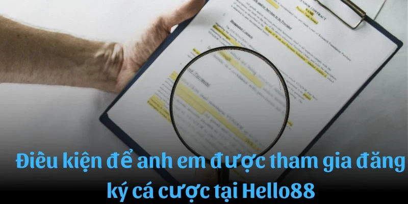 Điều kiện để anh em được tham gia đăng ký cá cược tại Hello88