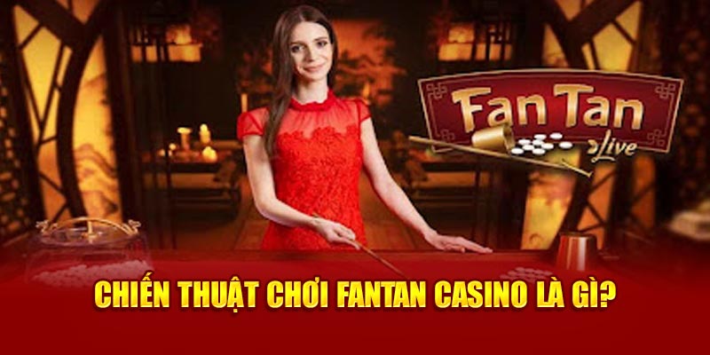 chien-thuat-choi-fantan-casino-la-gi