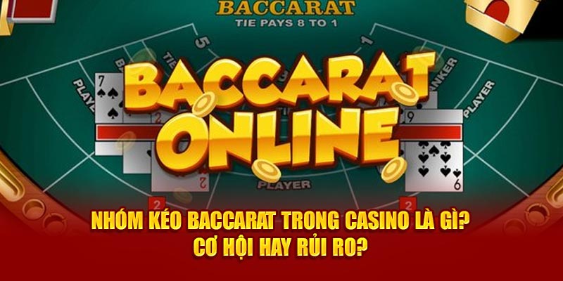 nhom-keo-baccarat-trong-casino-la-gi-co-hoi-hay-rui-ro